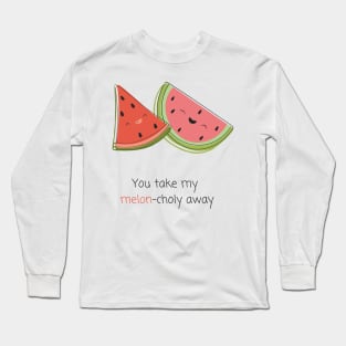 "You take my melon-choly away" | Kawaii Melon Pun Long Sleeve T-Shirt